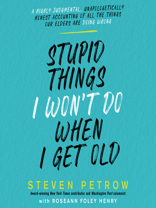 Title details for Stupid Things I Won't Do When I Get Old by Steven Petrow - Available